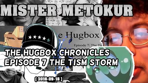 Mister Metokur - The Hugbox Chronicles Episode 7 - The Tism Storm [ 2016-09-16 ]