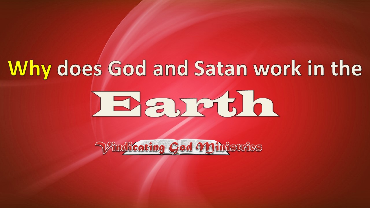 Why does God and Satan work in the Earth?