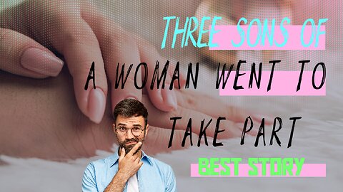 Three sons of a woman went to take part Best story