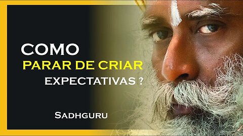 COMO VOCÊ PODE PARAR DE FICAR CRIANDO EXPECTATIVAS PARA AS COISAS, SADHGURU DUBLADO 2023