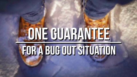 Bug Out and Get Home Scenarios: Only One Guarantee!