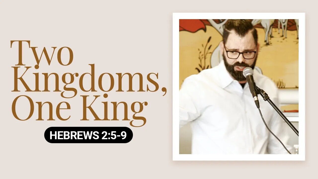 Two Kingdoms, One King | Hebrews 2:5-9