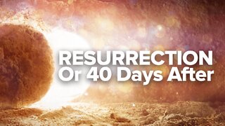 Resurrection Or 40 Days After?