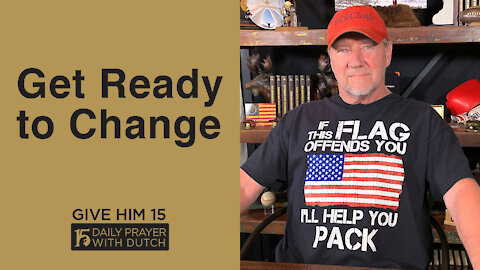 Get Ready to Change | Give Him 15: Daily Prayer with Dutch | May 1