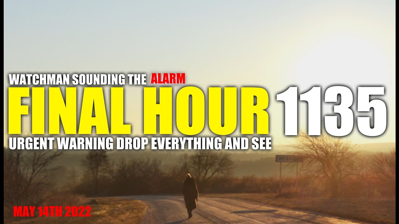 FINAL HOUR 1135 - URGENT WARNING DROP EVERYTHING AND SEE - WATCHMAN SOUNDING THE ALARM