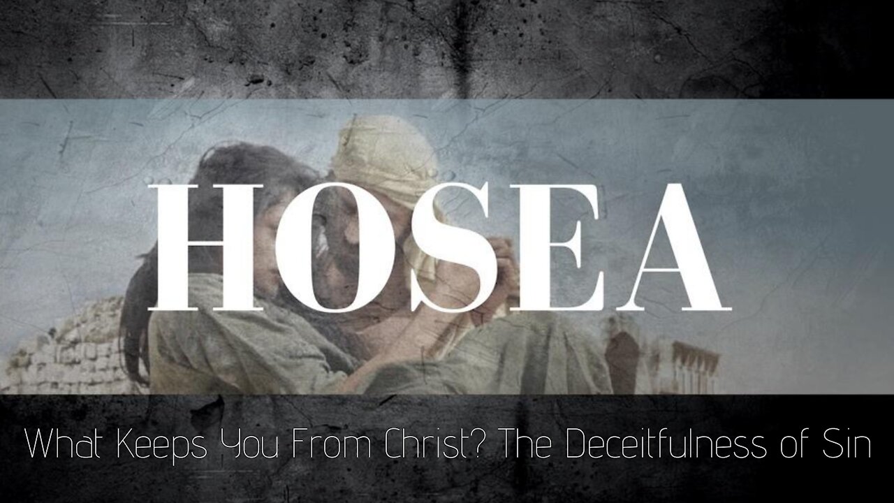 Hosea 11-12:12 What Keeps You From Christ? The Deceitfulness of Sin