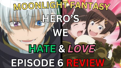 Hero's We Hate & Love Moonlight Fantasy episode 6 Review