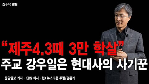 “제주4.3때 3만 학살” 주교 강우일은 현대사의 사기꾼 - 조우석 칼럼 2022.04.13