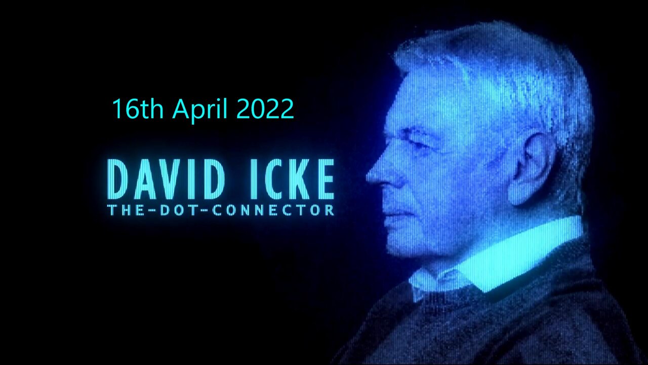 DAVID ICKE - DOT CONNECTOR 16th APRIL 2022