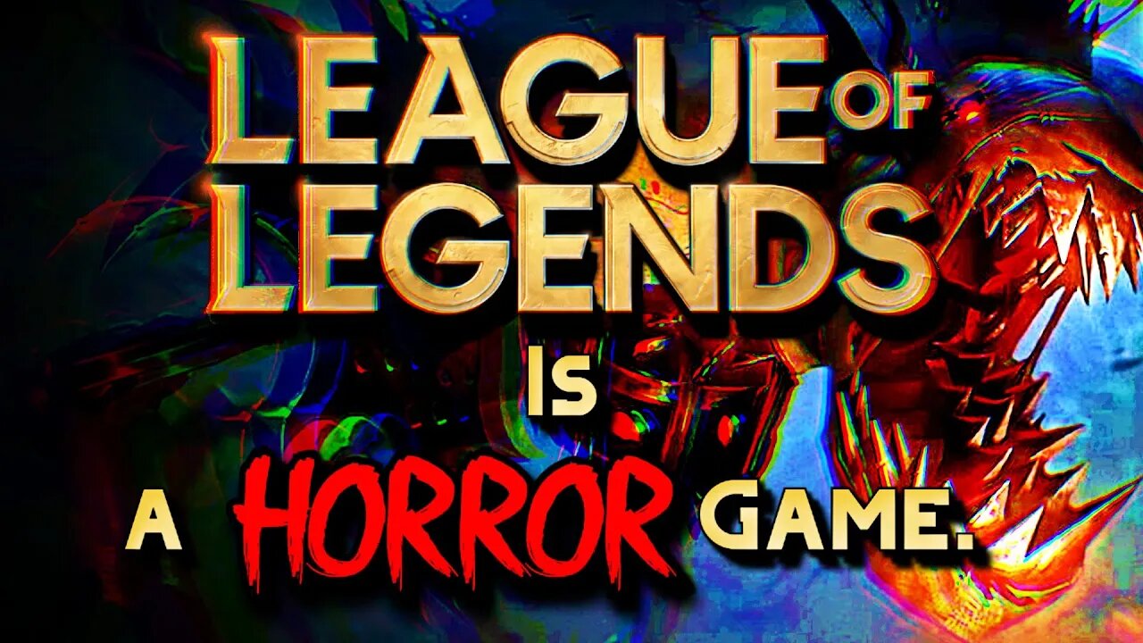 League of Legends... is a horror game.