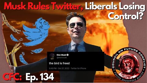 CFC Ep 134: Musk Rules Twitter, Liberals Losing Control?