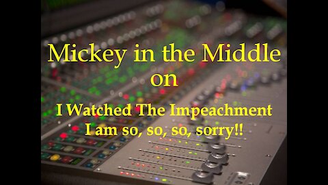 210212 Mickey in the Middle...I watched the Impeachment! I am so sorry!