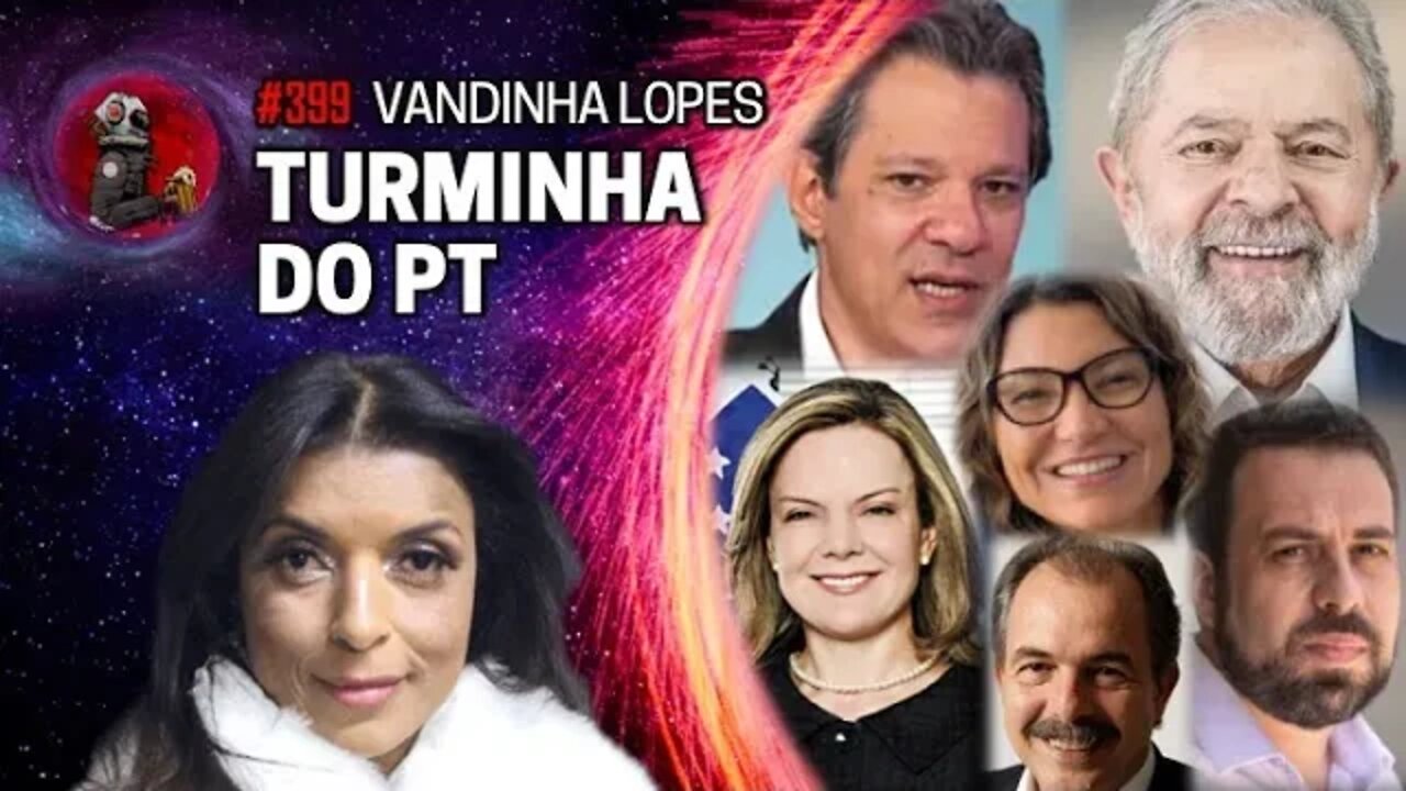 VANDINHA LOPES: TURMINHA DO PT | Planeta Podcast Ep. 399