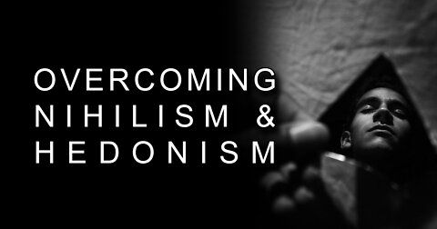 Overcoming Nihilism and Hedonism