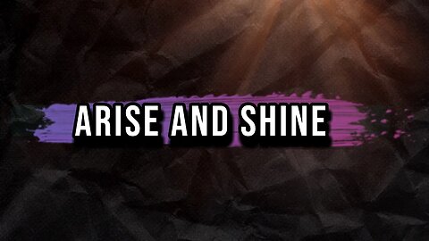 ARISE AND SHINE BRIGHT