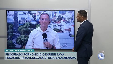 Vale do Jequitinhonha: Procurado por Homicídio e Foragido há mais de 3 Anos Preso em Almenara.