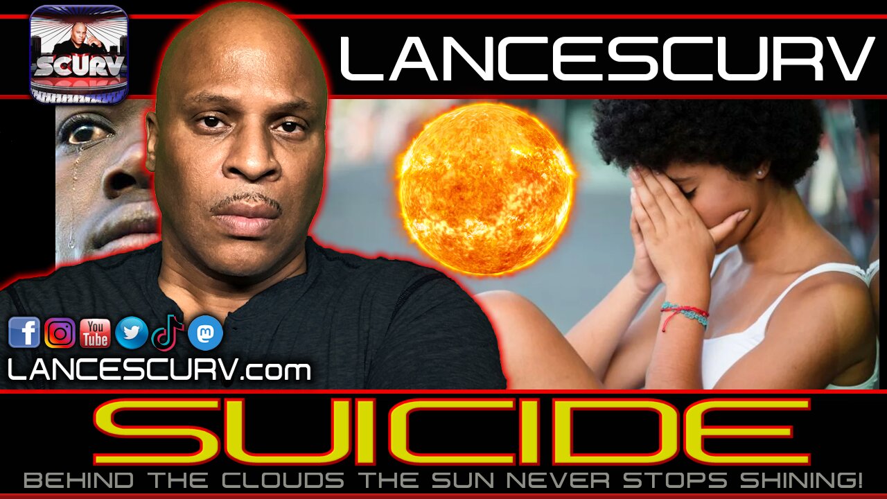 SUICIDE: BEHIND THE CLOUDS THE SUN NEVER STOPS SHINING! | LANCESCURV