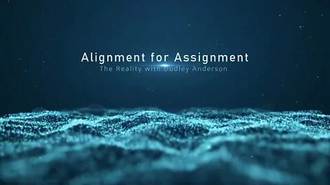 The Reality with Dudley Anderson - Alignment for Assignment