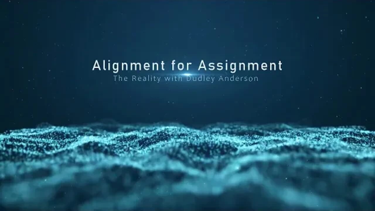 The Reality with Dudley Anderson - Alignment for Assignment