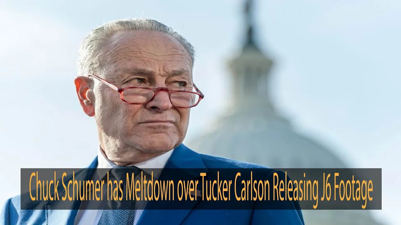 Chuck Schumer has Meltdown over Tucker Carlson Releasing J6 Footage