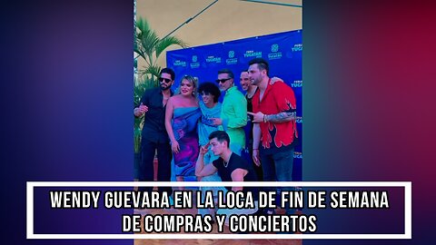 WENDY GUEVARA EN LA LOCA CON EL TEAM INFIERNO DE FIN DE SEMANA DE COMPRAS Y CONCIERTOS