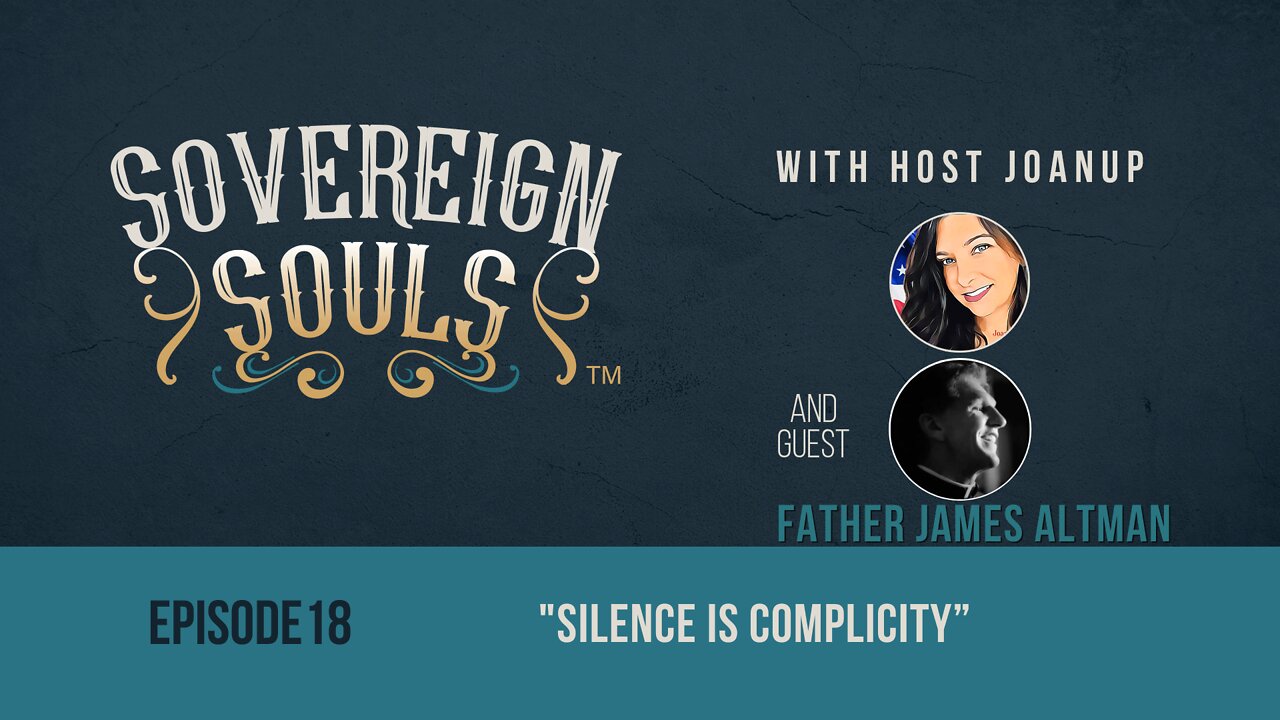 SOVEREIGN SOULS ep. 18, "Silence Is Complicity" feat. Father James Altman