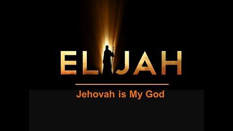 Elijah -Jehovah is My God -part 1