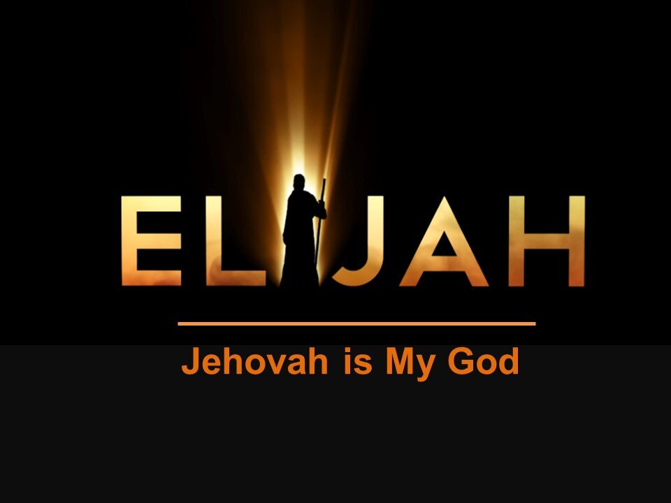 Elijah -Jehovah is My God -part 1