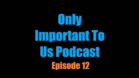 Only Important to Us Podcast Episode 12