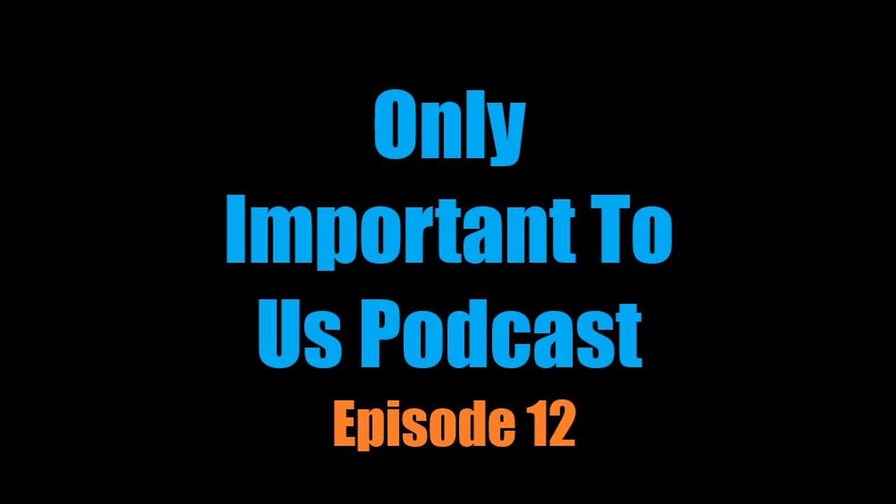 Only Important to Us Podcast Episode 12