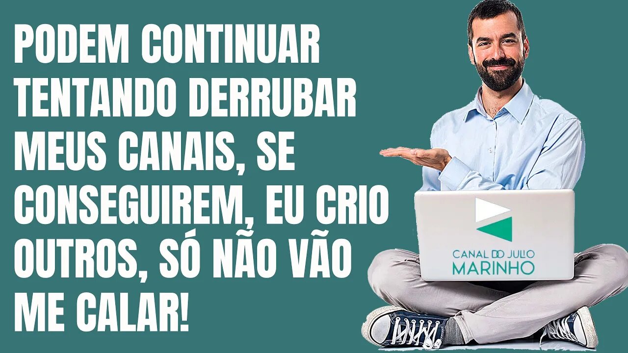 PODEM CONTINUAR TENTANDO DERRUBAR MEUS CANAIS, SE CONSEGUIREM, EU CRIO OUTROS, SÓ NÃO VÃO ME CALAR!