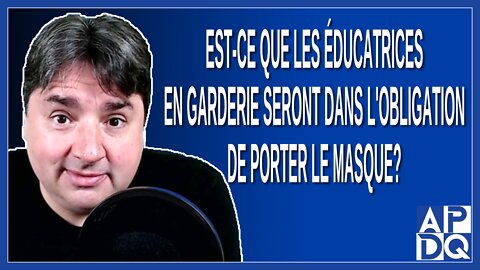 Est-ce que les éducatrices en garderie seront dans l'obligation de porter le masque