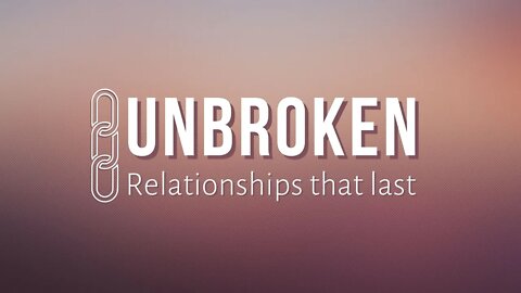 Unbroken | Relationships That Last