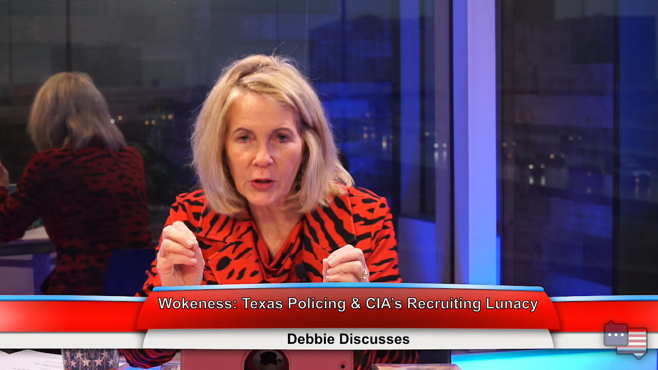 Wokeness: Texas Policing & CIA’s Recruiting Lunacy | Debbie Discusses 5.11.21