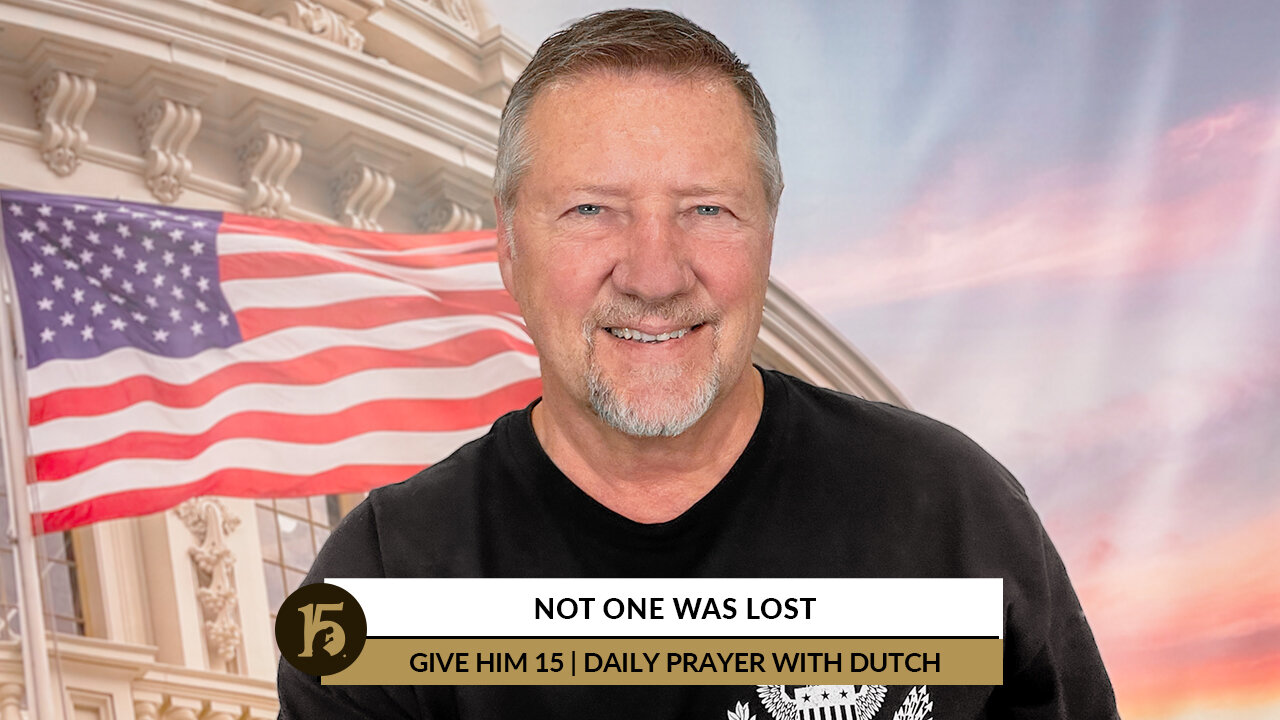 Not One Was Lost | Give Him 15: Daily Prayer with Dutch | July 28, 2022