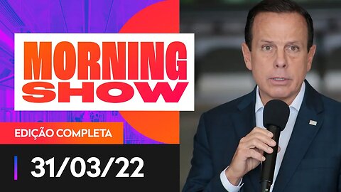 DORIA TERIA DESISTIDO DE CONCORRER À PRESIDÊNCIA - MORNING SHOW - 31/03/22