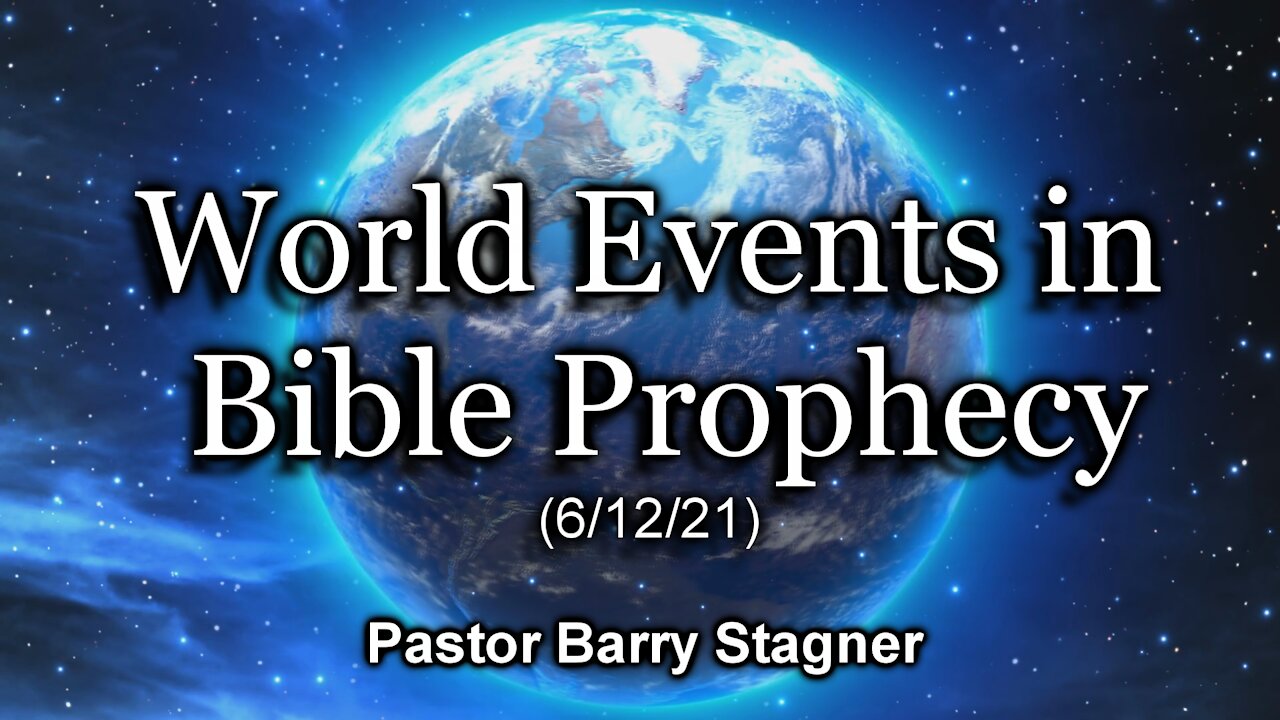 World Events in Bible Prophecy (6/12/21)