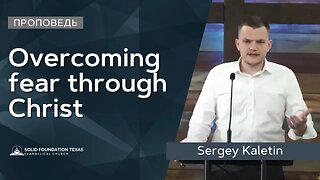 Overcoming fear through Christ | Проповедь | Sergey Kaletin