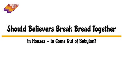 Should Believers Break Bread Together in Houses - to Come Out of Babylon?