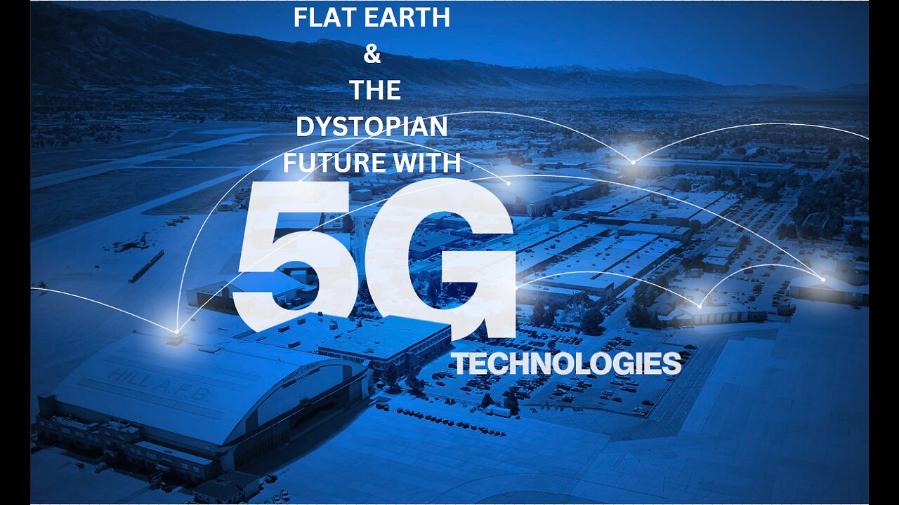 FLAT EARTH & THE DYSTOPIAN FUTURE WITH 5G TECHNOLOGIES