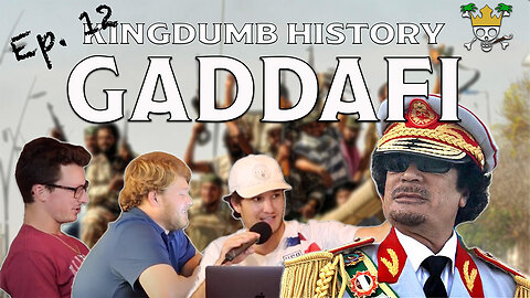 The Gaddafi Podcast | Kingdumb History Ep. 12