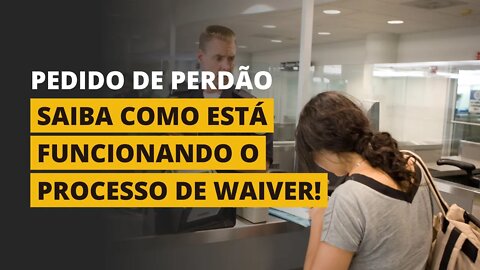COMO FUNCIONA O WAIVER, OU "PEDIDO DE PERDÃO"?