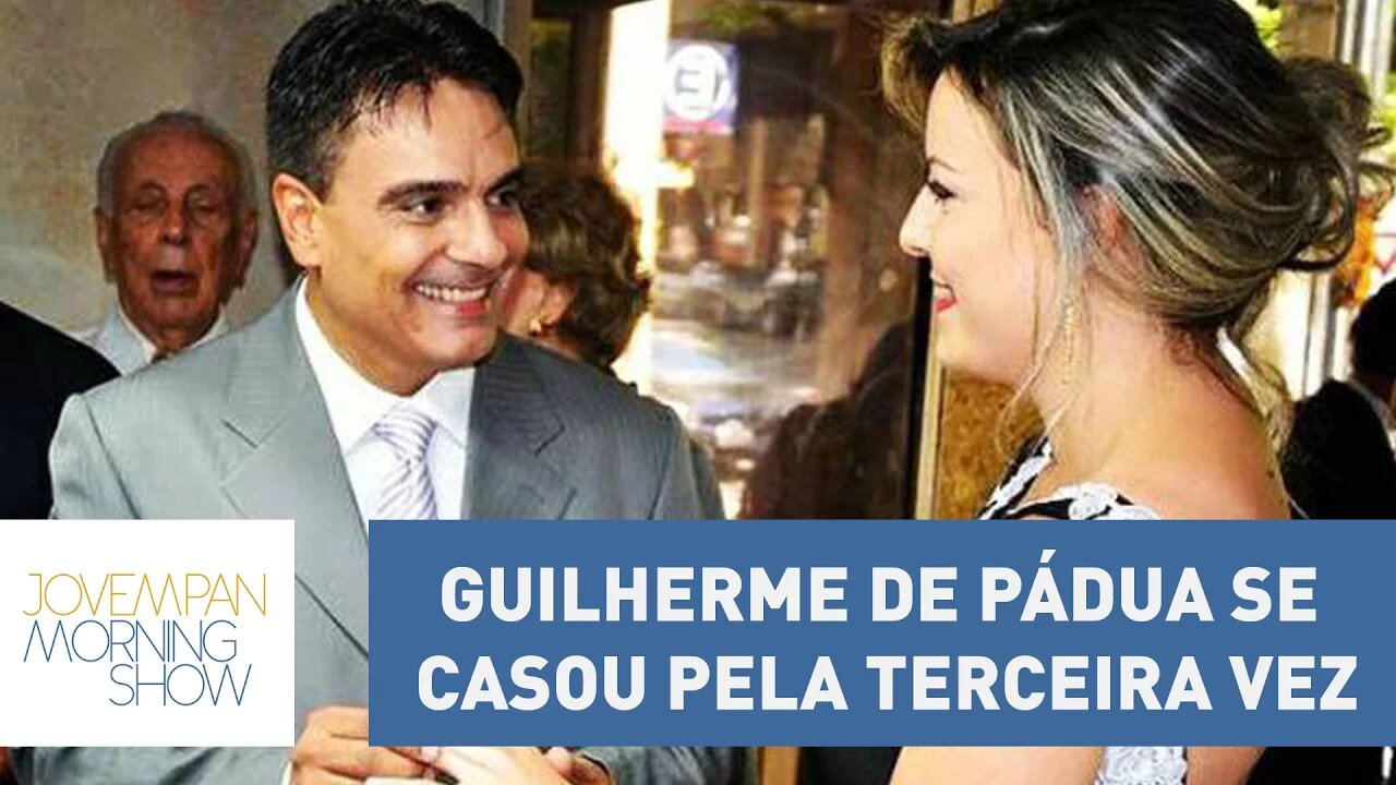 Guilherme de Pádua se casou pela terceira vez; Veja “contra” quem | Morning Show