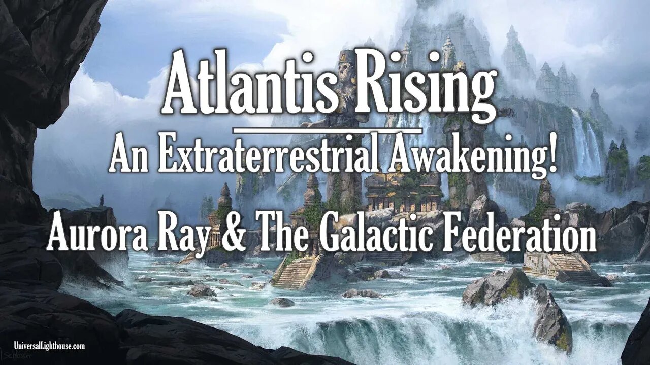 Atlantis Rising ~ An Extraterrestrial Awakening! ~ Aurora Ray & The Galactic Federation