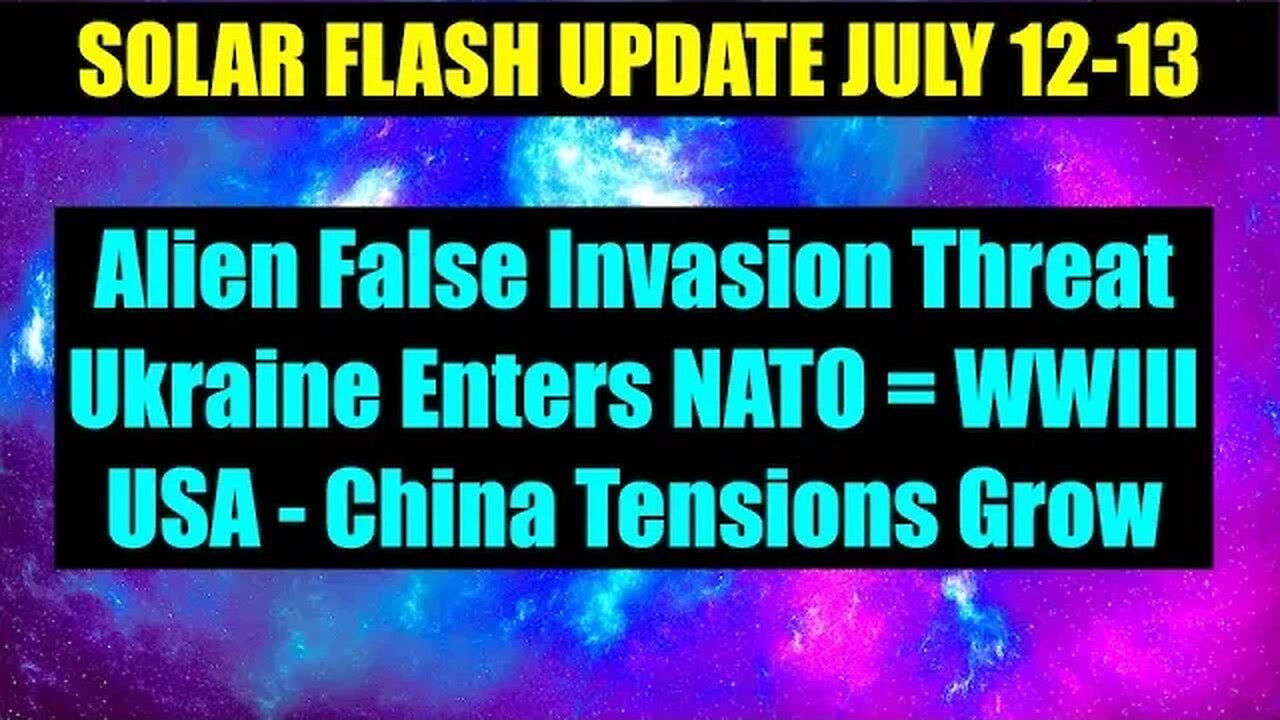 SOLAR FLASH UPDATE JULY 12-13 2023 - "Evil Alien Invasion" Threat Grows, Ukraine Enters NATO = WWIII