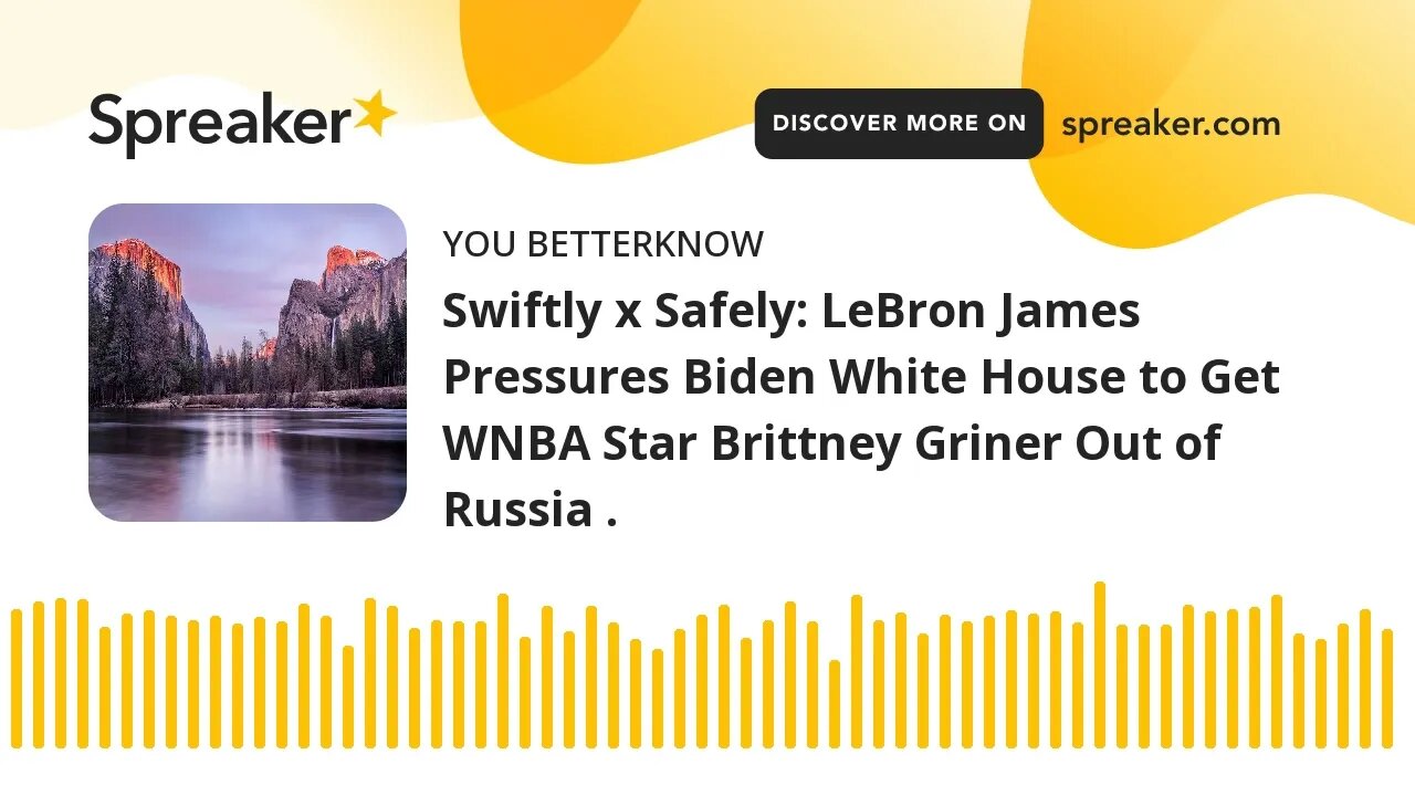 Swiftly x Safely: LeBron James Pressures Biden White House to Get WNBA Star Brittney Griner Out of R