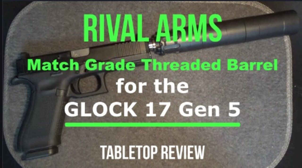 Glock 17 Gen 5 - Rival Arms Match Grade Threaded Barrel Tabletop Review - Episode #202213