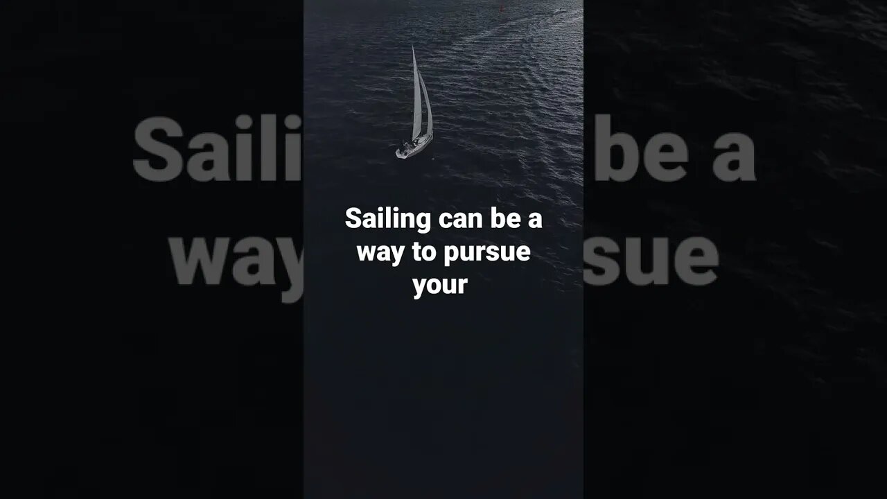 Sailing can be a way to pursue your...