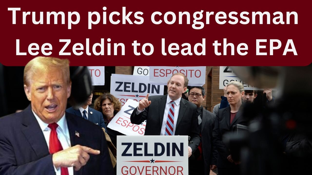 Trump taps former Rep. Lee Zeldin to lead the Environmental Protection Agency