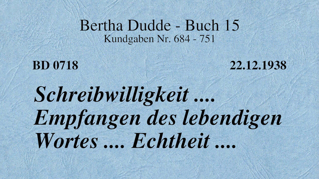 BD 0718 - SCHREIBWILLIGKEIT .... EMPFANGEN DES LEBENDIGEN WORTES .... ECHTHEIT ....